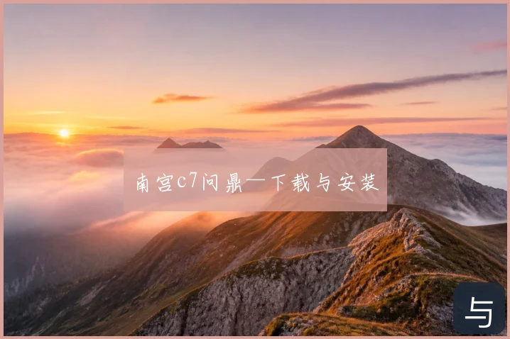 南宫c7问鼎—下载与安装